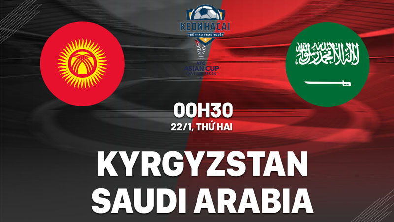 Soi kèo Kyrgyzstan vs Ả Rập Saudi, 0h30 22/01/2024
