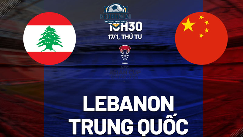 Soi kèo Liban vs Trung Quốc, 18h30 17/01/2024